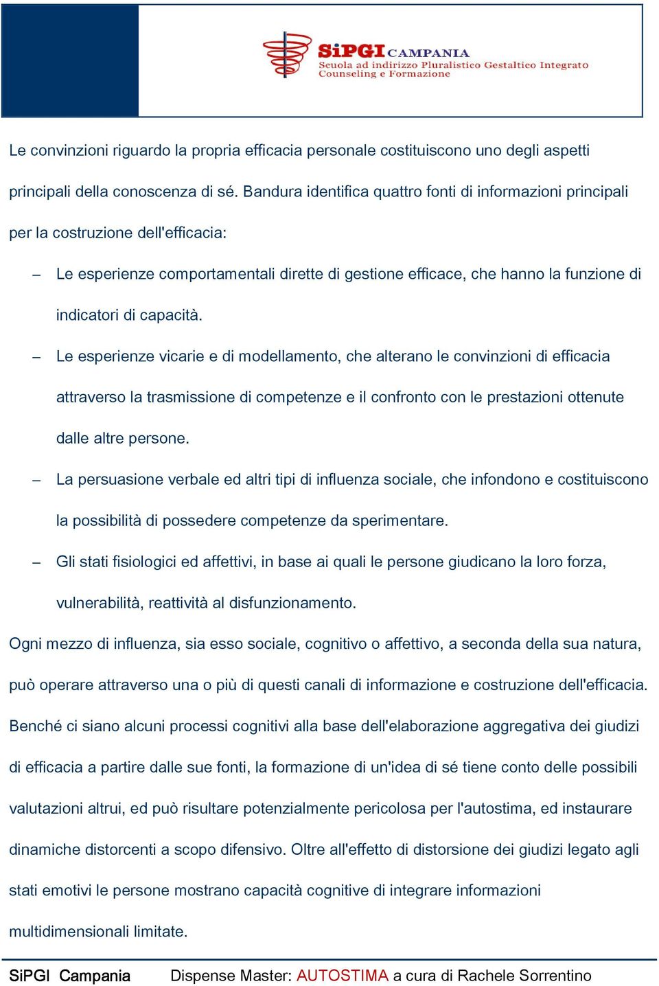 capacità. Le esperienze vicarie e di modellamento, che alterano le convinzioni di efficacia attraverso la trasmissione di competenze e il confronto con le prestazioni ottenute dalle altre persone.