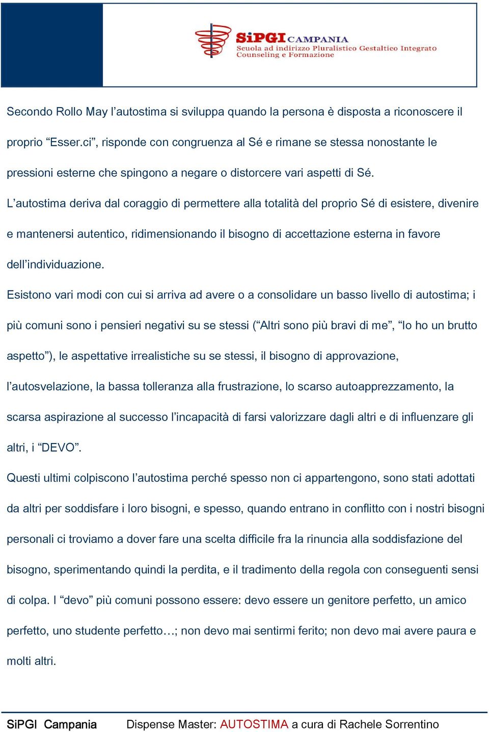 L autostima deriva dal coraggio di permettere alla totalità del proprio Sé di esistere, divenire e mantenersi autentico, ridimensionando il bisogno di accettazione esterna in favore dell