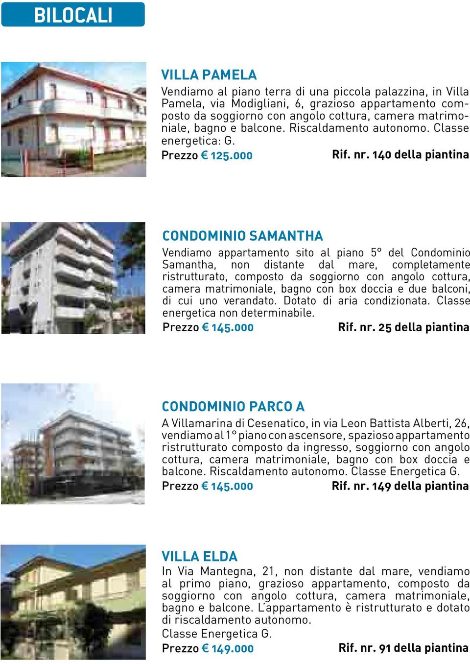 140 della piantina CONDOMINIO SAMANTHA Vendiamo appartamento sito al piano 5 del Condominio Samantha, non distante dal mare, completamente ristrutturato, composto da soggiorno con angolo cottura,