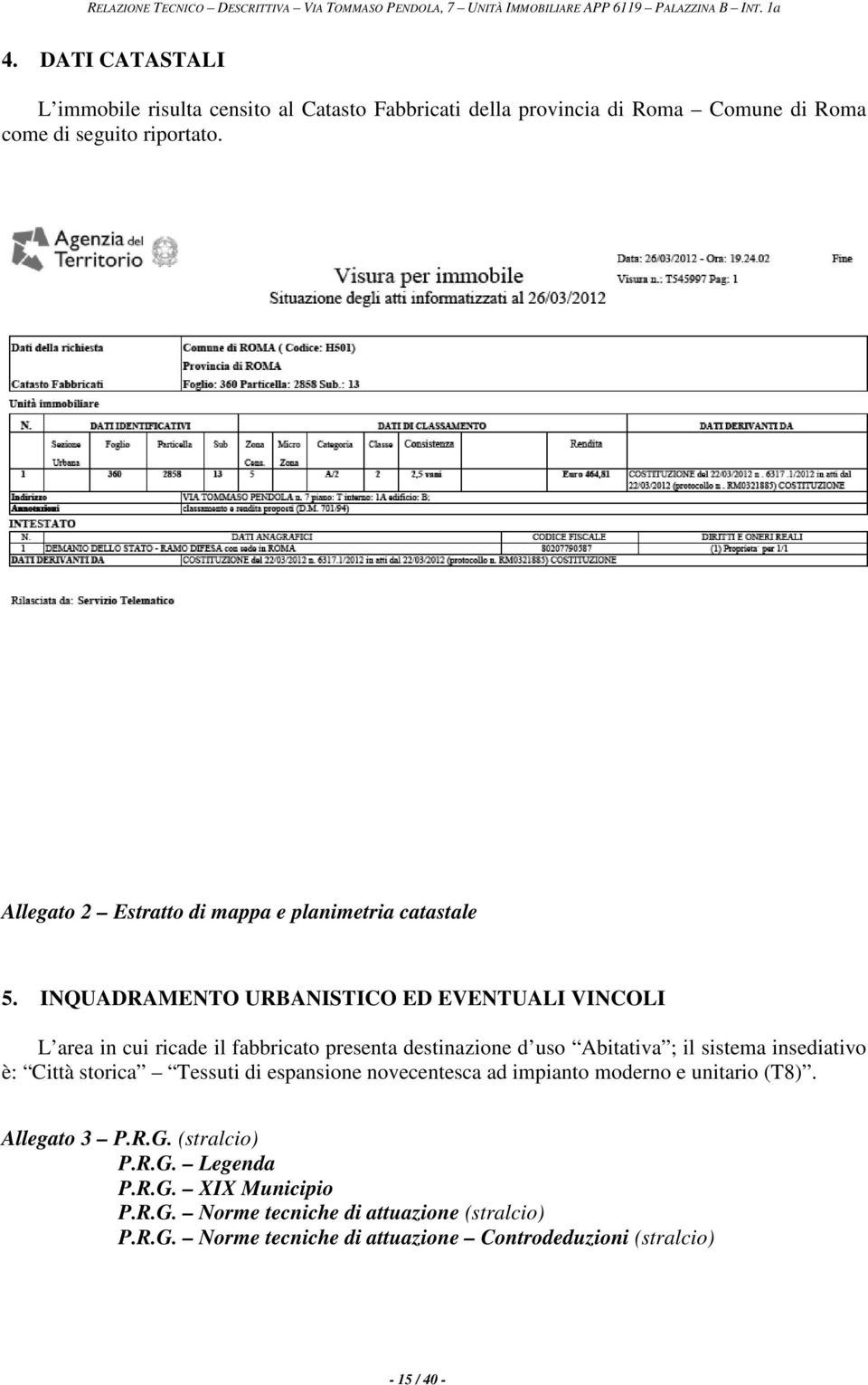 INQUADRAMENTO URBANISTICO ED EVENTUALI VINCOLI L area in cui ricade il fabbricato presenta destinazione d uso Abitativa ; il sistema insediativo è: