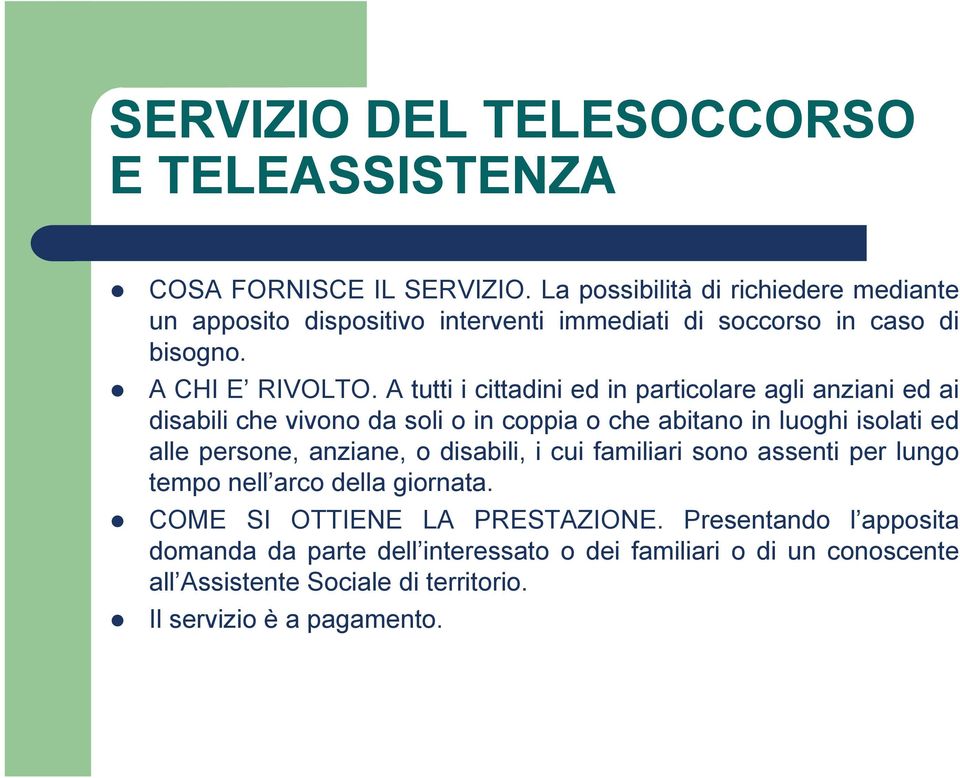 A tutti i cittadini ed in particolare agli anziani ed ai disabili che vivono da soli o in coppia o che abitano in luoghi isolati ed alle persone, anziane, o