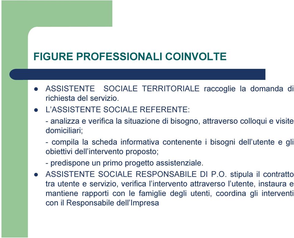 contenente i bisogni dell utente e gli obiettivi dell intervento proposto; - predispone un primo progetto assistenziale.