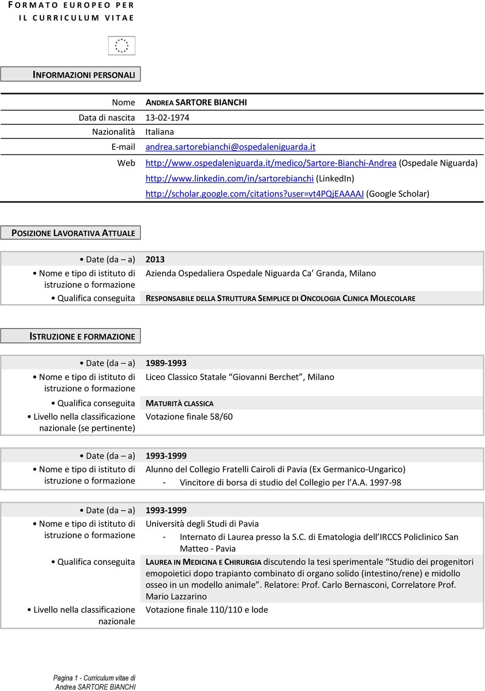 user=vt4pqjeaaaaj (Google Scholar) POSIZIONE LAVORATIVA ATTUALE Date (da a) 2013 Azienda Ospedaliera Ospedale Niguarda Ca Granda, Milano Qualifica conseguita RESPONSABILE DELLA STRUTTURA SEMPLICE DI