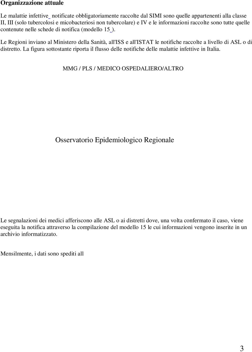 Le Regioni inviano al Ministero della Sanità, all'iss e all'istat le notifiche raccolte a livello di ASL o di distretto.