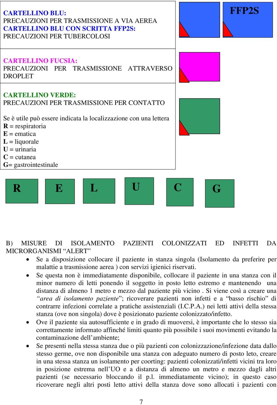 U C G B) MISURE DI ISOLAMENTO PAZIENTI COLONIZZATI ED INFETTI DA MICRORGANISMI ALERT Se a disposizione collocare il paziente in stanza singola (Isolamento da preferire per malattie a trasmissione