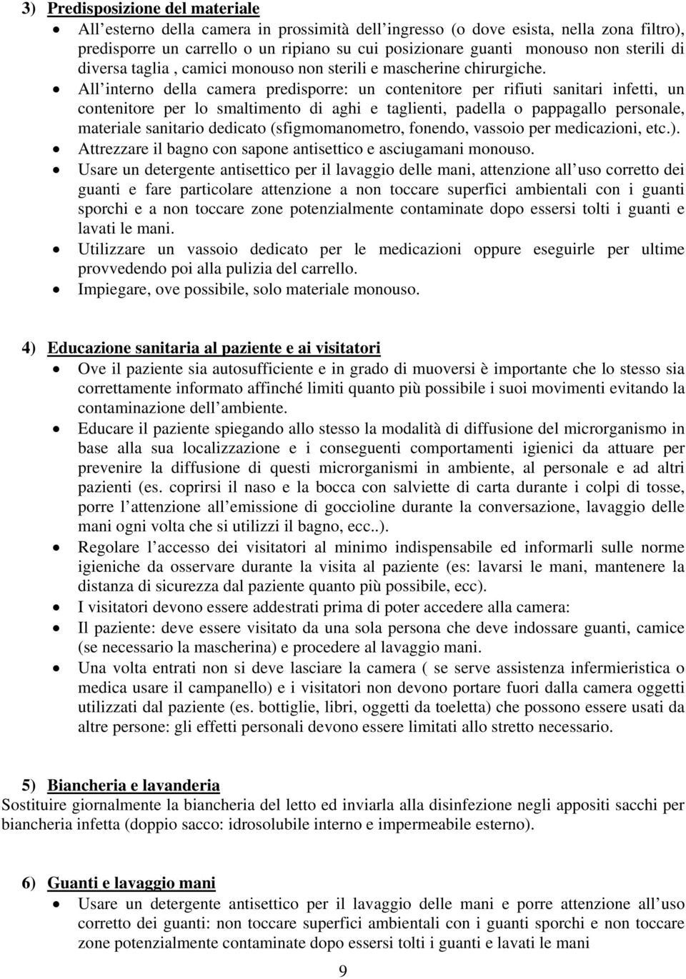 All interno della camera predisporre: un contenitore per rifiuti sanitari infetti, un contenitore per lo smaltimento di aghi e taglienti, padella o pappagallo personale, materiale sanitario dedicato