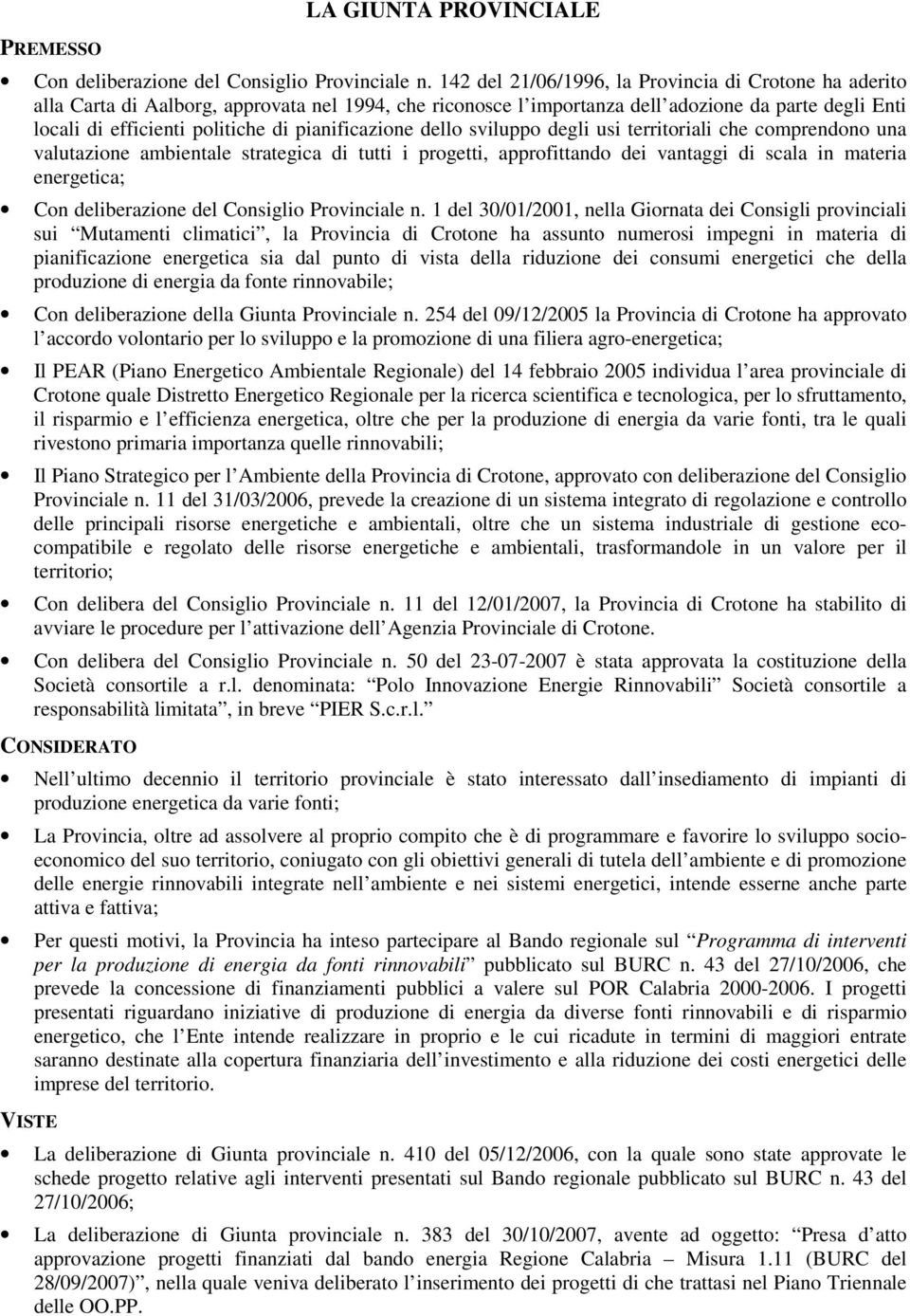 pianificazione dello sviluppo degli usi territoriali che comprendono una valutazione ambientale strategica di tutti i progetti, approfittando dei vantaggi di scala in materia energetica; Con