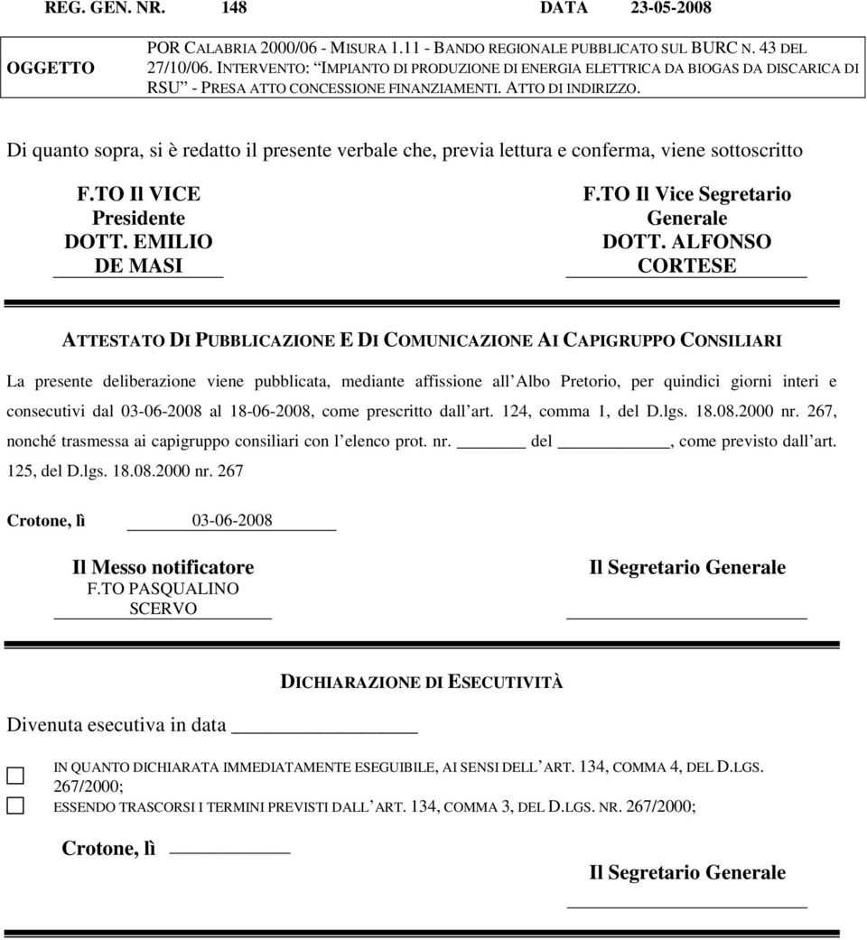 Di quanto sopra, si è redatto il presente verbale che, previa lettura e conferma, viene sottoscritto F.TO Il VICE Presidente DOTT. EMILIO DE MASI F.TO Il Vice Segretario Generale DOTT.