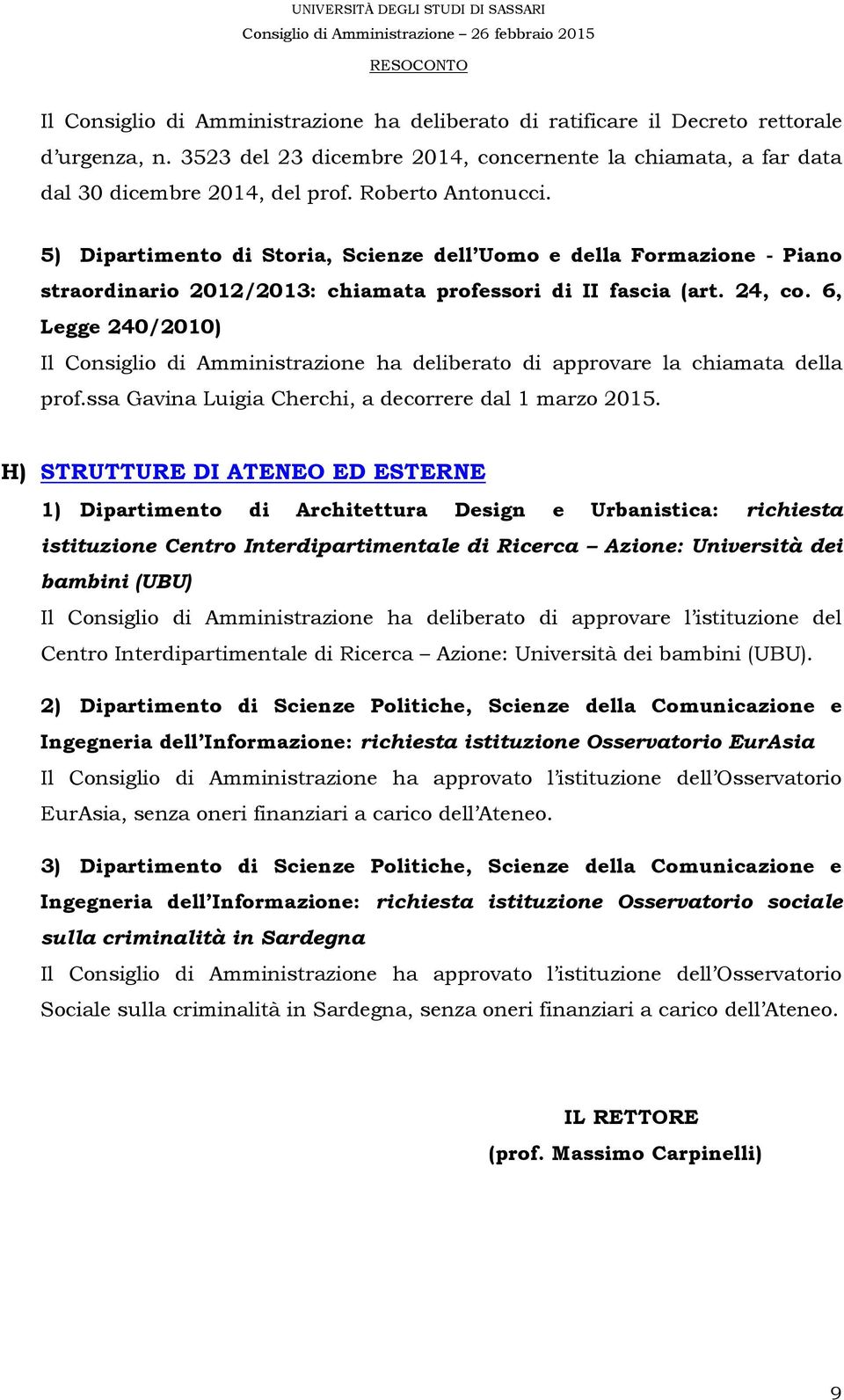 6, Legge 240/2010) Il Consiglio di Amministrazione ha deliberato di approvare la chiamata della prof.ssa Gavina Luigia Cherchi, a decorrere dal 1 marzo 2015.