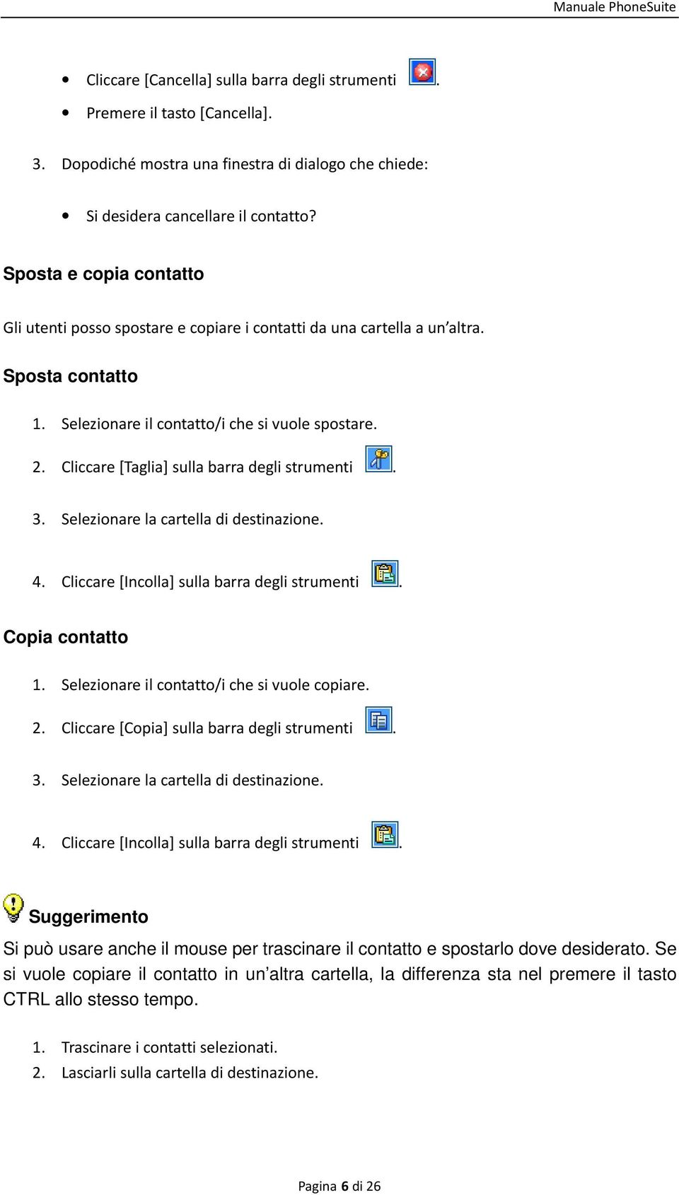 Cliccare [Taglia] sulla barra degli strumenti. 3. Selezionare la cartella di destinazione. 4. Cliccare [Incolla] sulla barra degli strumenti. Copia contatto 1.