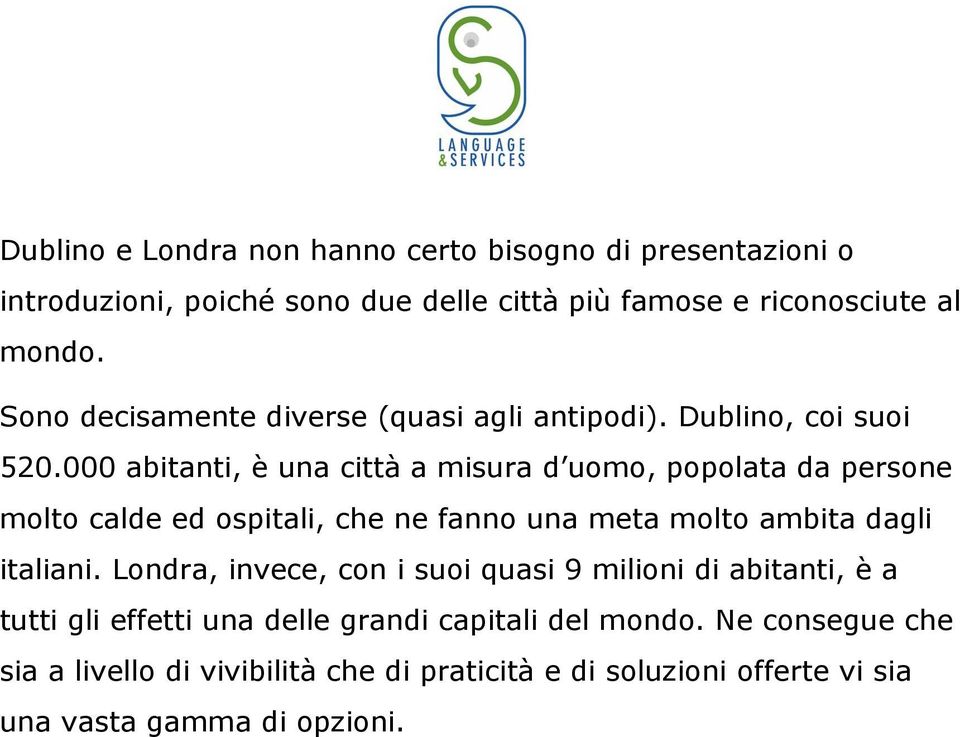 000 abitanti, è una città a misura d uomo, popolata da persone molto calde ed ospitali, che ne fanno una meta molto ambita dagli italiani.