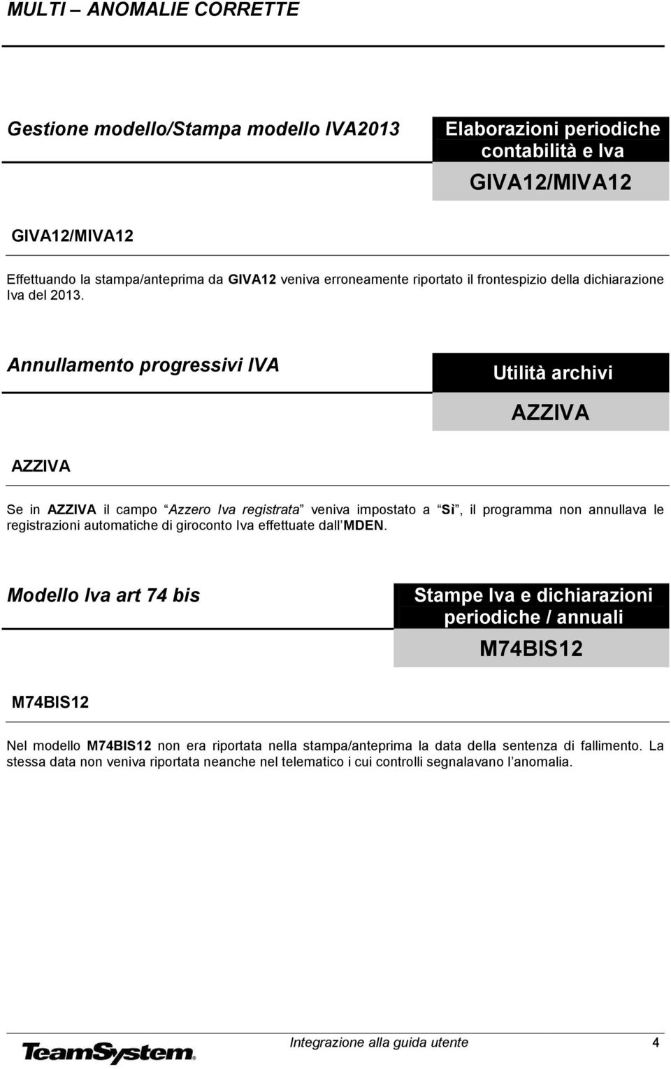 Annullamento progressivi IVA Utilità archivi AZZIVA AZZIVA Se in AZZIVA il campo Azzero Iva registrata veniva impostato a Sì, il programma non annullava le registrazioni