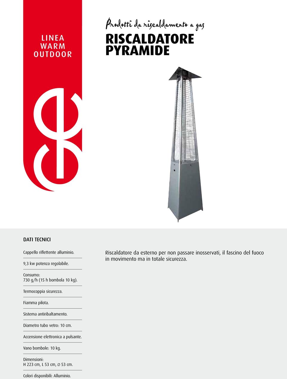 Consumo: 730 g/h (15 h bombola 10 kg). Termocoppia sicurezza. Fiamma pilota. Sistema antiribaltamento.