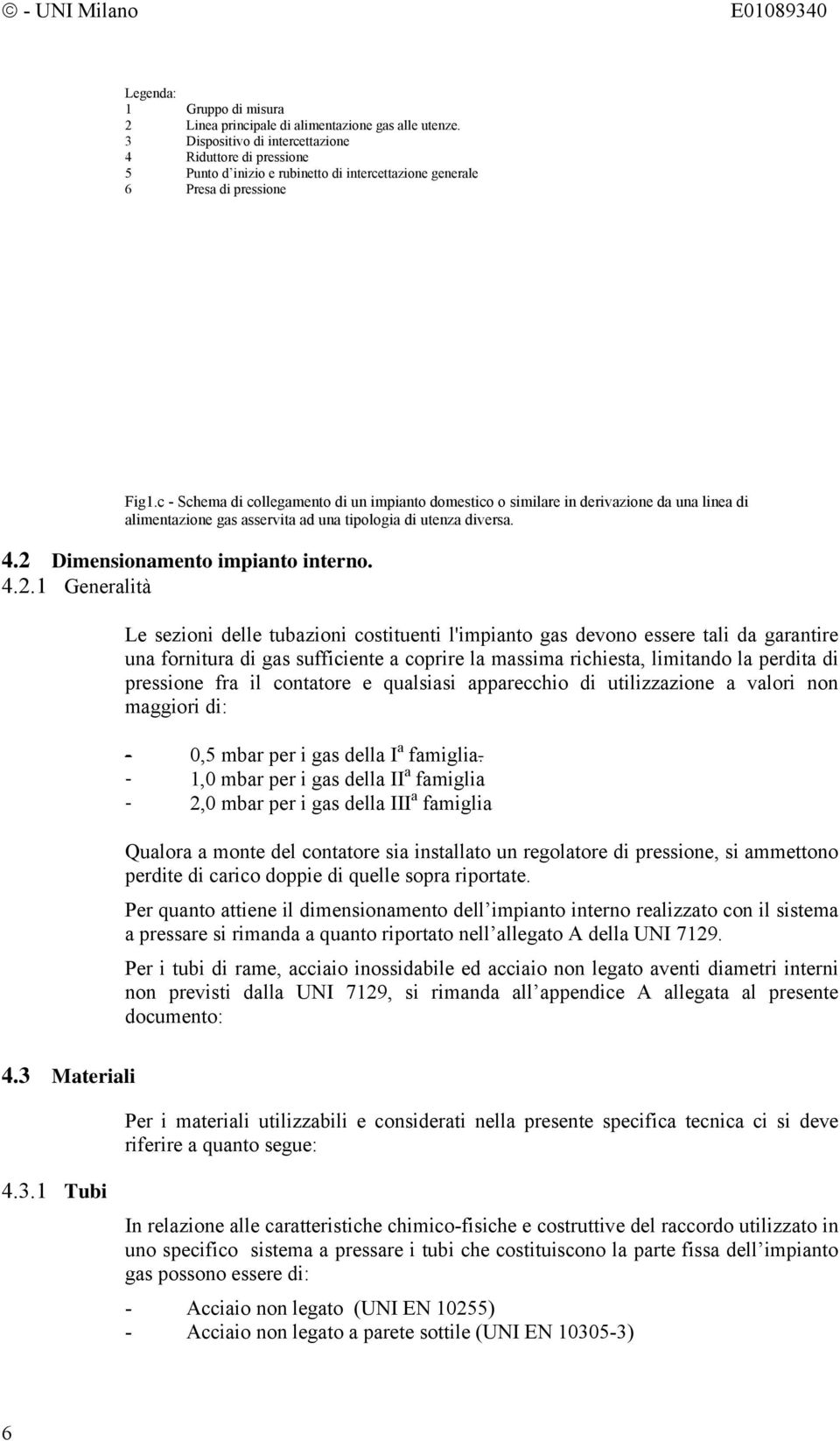 c - Schema di collegamento di un impianto domestico o similare in derivazione da una linea di alimentazione gas asservita ad una tipologia di utenza diversa. 4.2 