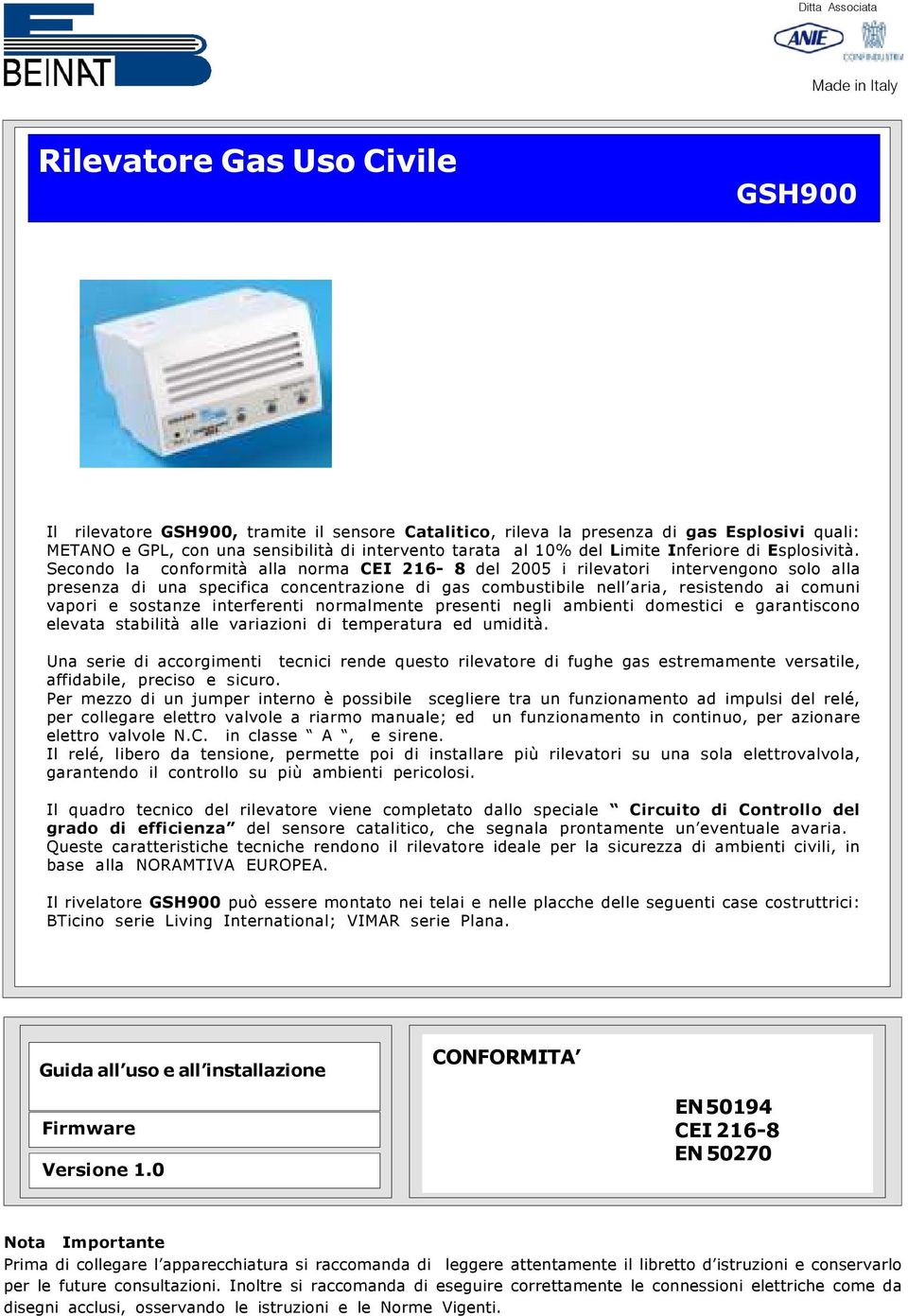 Secondo la conformità alla norma CEI 216-8 del 2005 i rilevatori intervengono solo alla presenza di una specifica concentrazione di gas combustibile nell aria, resistendo ai comuni vapori e sostanze