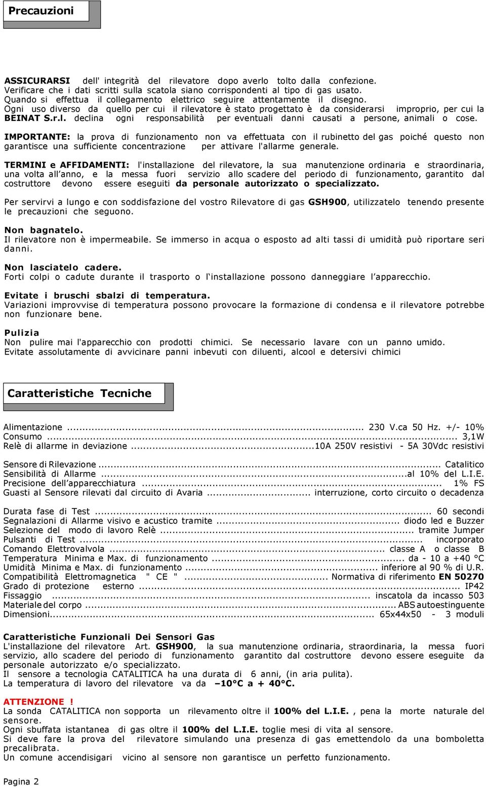 IMPORTATE: la prova di funzionamento non va effettuata con il rubinetto del gas poiché questo non garantisce una sufficiente concentrazione per attivare l'allarme generale.