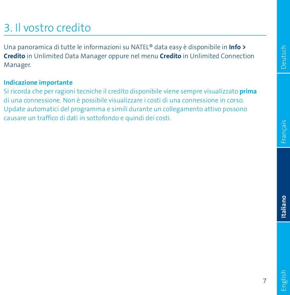 Indicazione importante Si ricorda che per ragioni tecniche il credito disponibile viene sempre visualizzato prima di una connessione.