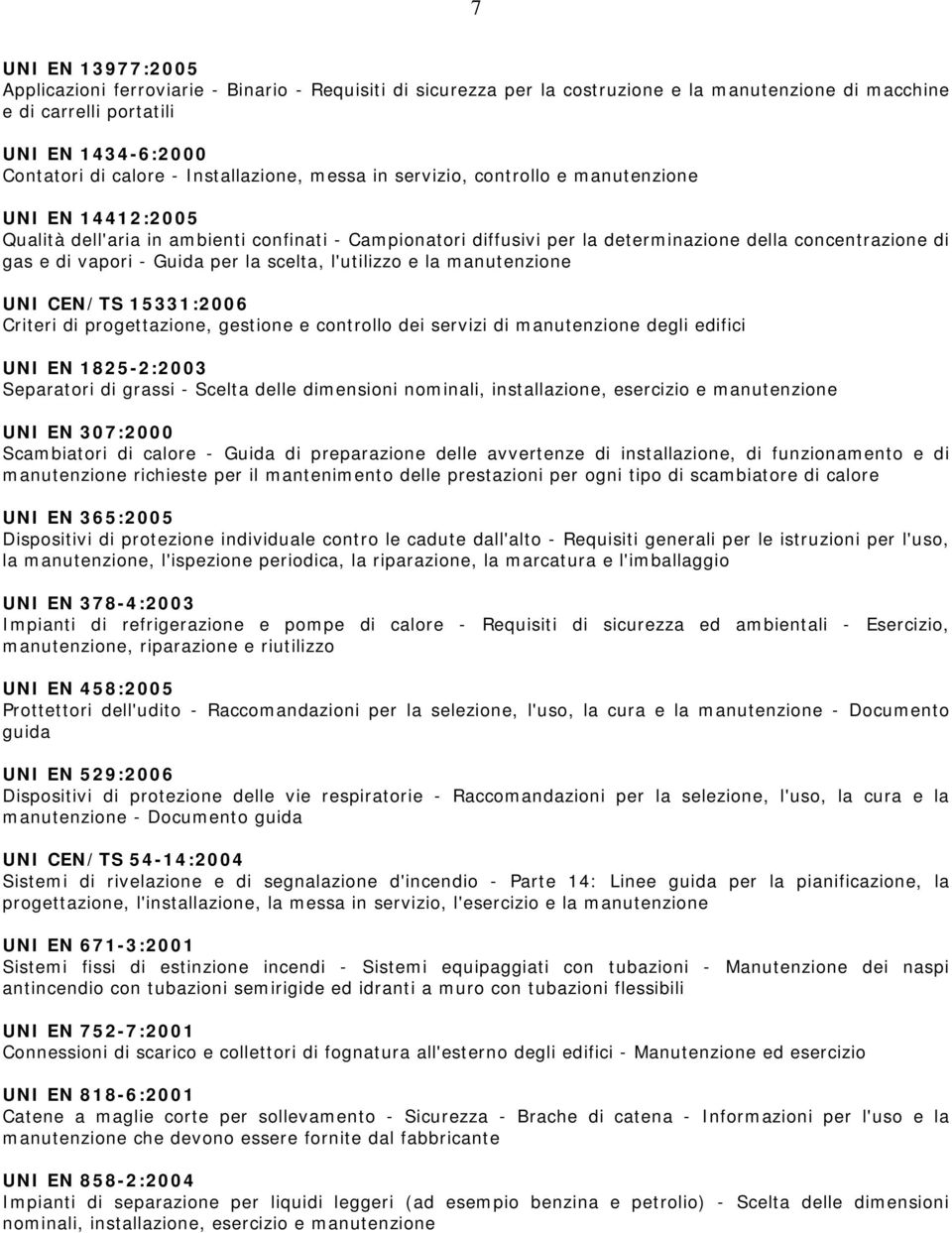 vapori - Guida per la scelta, l'utilizzo e la manutenzione UNI CEN/TS 15331:2006 Criteri di progettazione, gestione e controllo dei servizi di manutenzione degli edifici UNI EN 1825-2:2003 Separatori