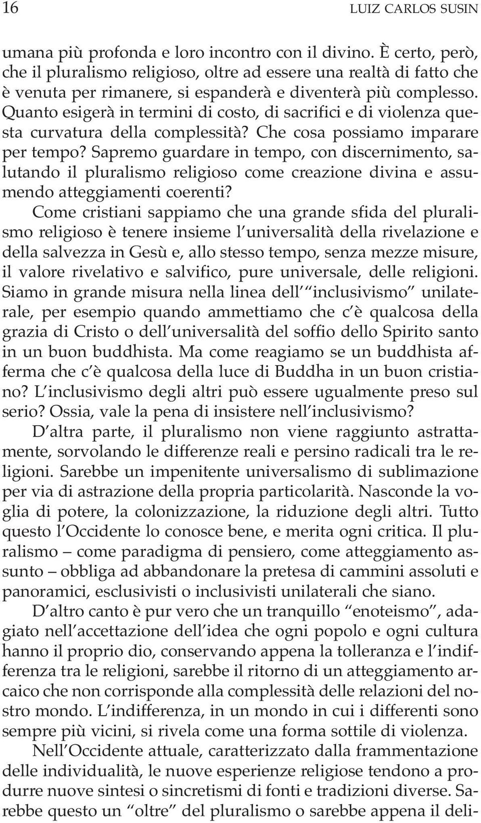 Quanto esigerà in termini di costo, di sacrifici e di violenza questa curvatura della complessità? Che cosa possiamo imparare per tempo?