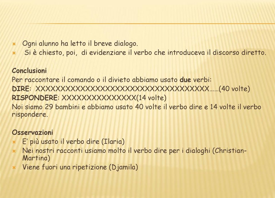 RISPONDERE: XXXXXXXXXXXXXXX(14 volte) Noi siamo 29 bambini e abbiamo usato 40 volte il verbo dire e 14 volte il verbo rispondere.