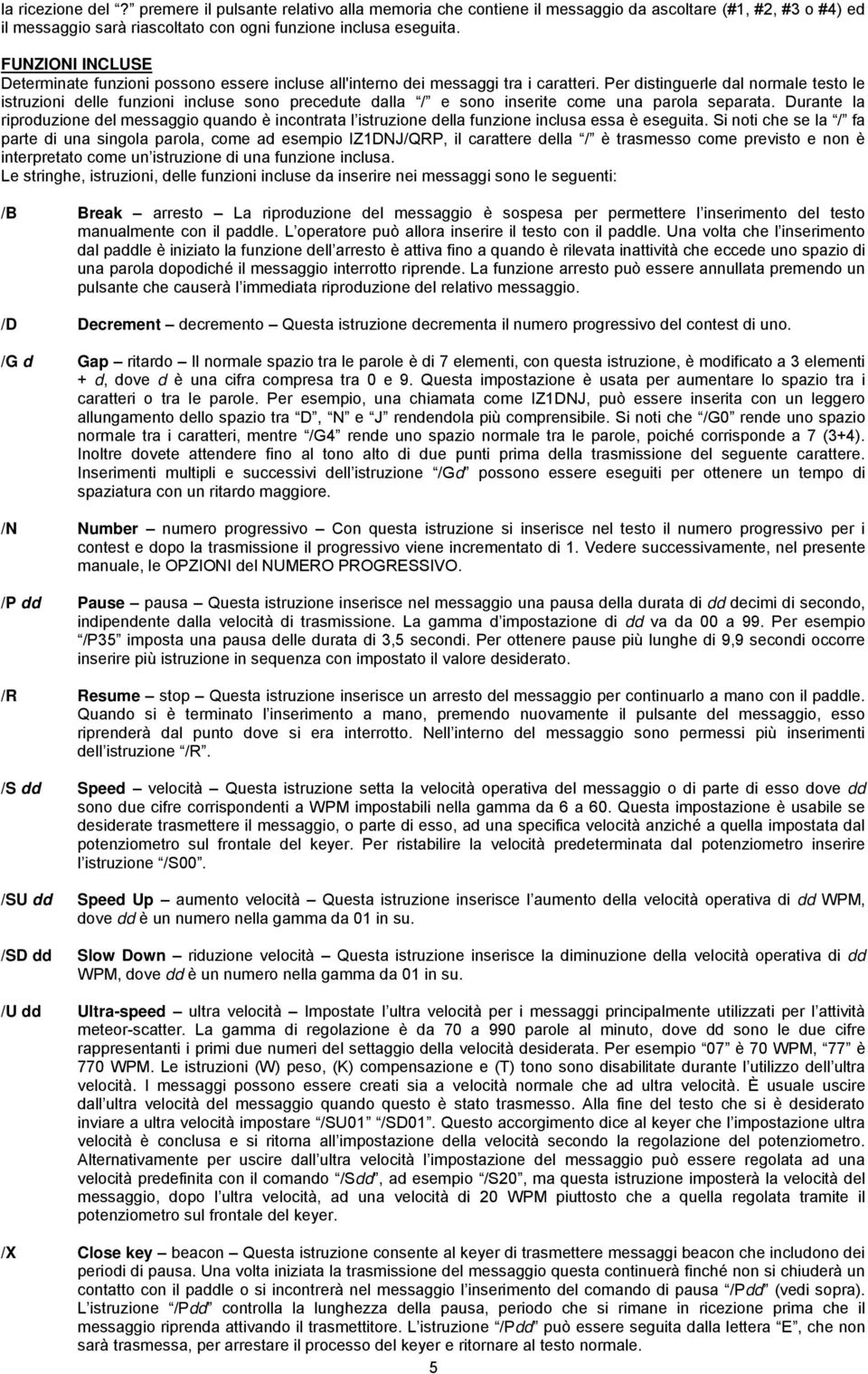 Per distinguerle dal normale testo le istruzioni delle funzioni incluse sono precedute dalla / e sono inserite come una parola separata.