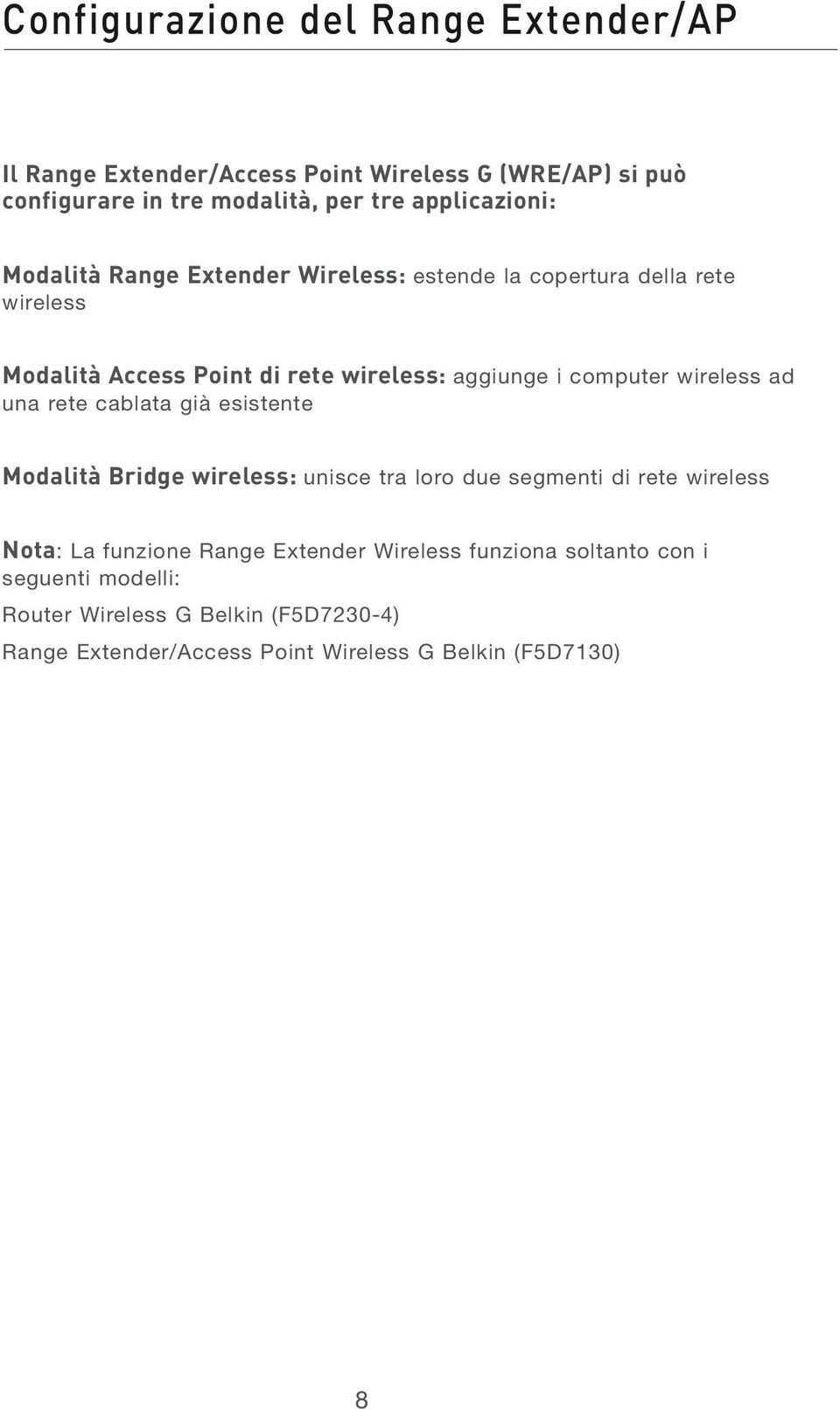 computer wireless ad una rete cablata già esistente Modalità Bridge wireless: unisce tra loro due segmenti di rete wireless Nota: La funzione