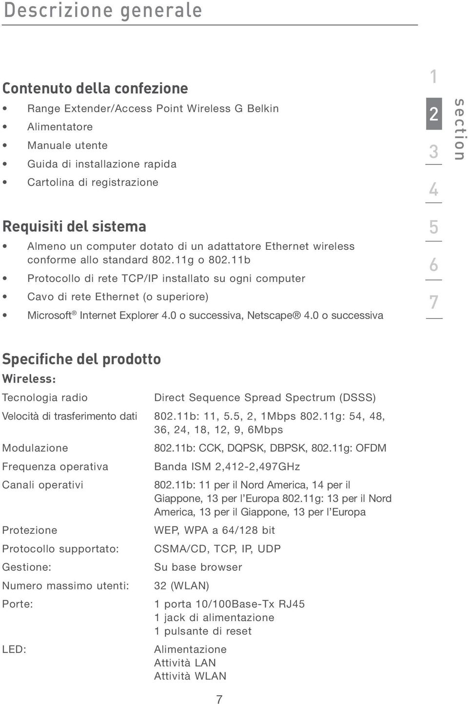 11b Protocollo di rete TCP/IP installato su ogni computer Cavo di rete Ethernet (o superiore) Microsoft Internet Explorer 4.0 o successiva, Netscape 4.