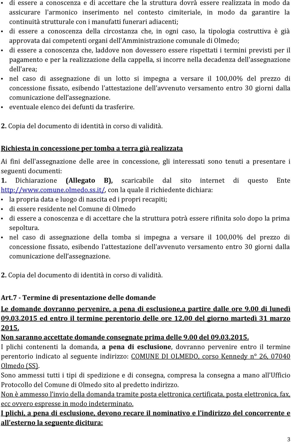 di essere a conoscenza che, laddove non dovessero essere rispettati i termini previsti per il pagamento e per la realizzazione della cappella, si incorre nella decadenza dell'assegnazione dell'area;