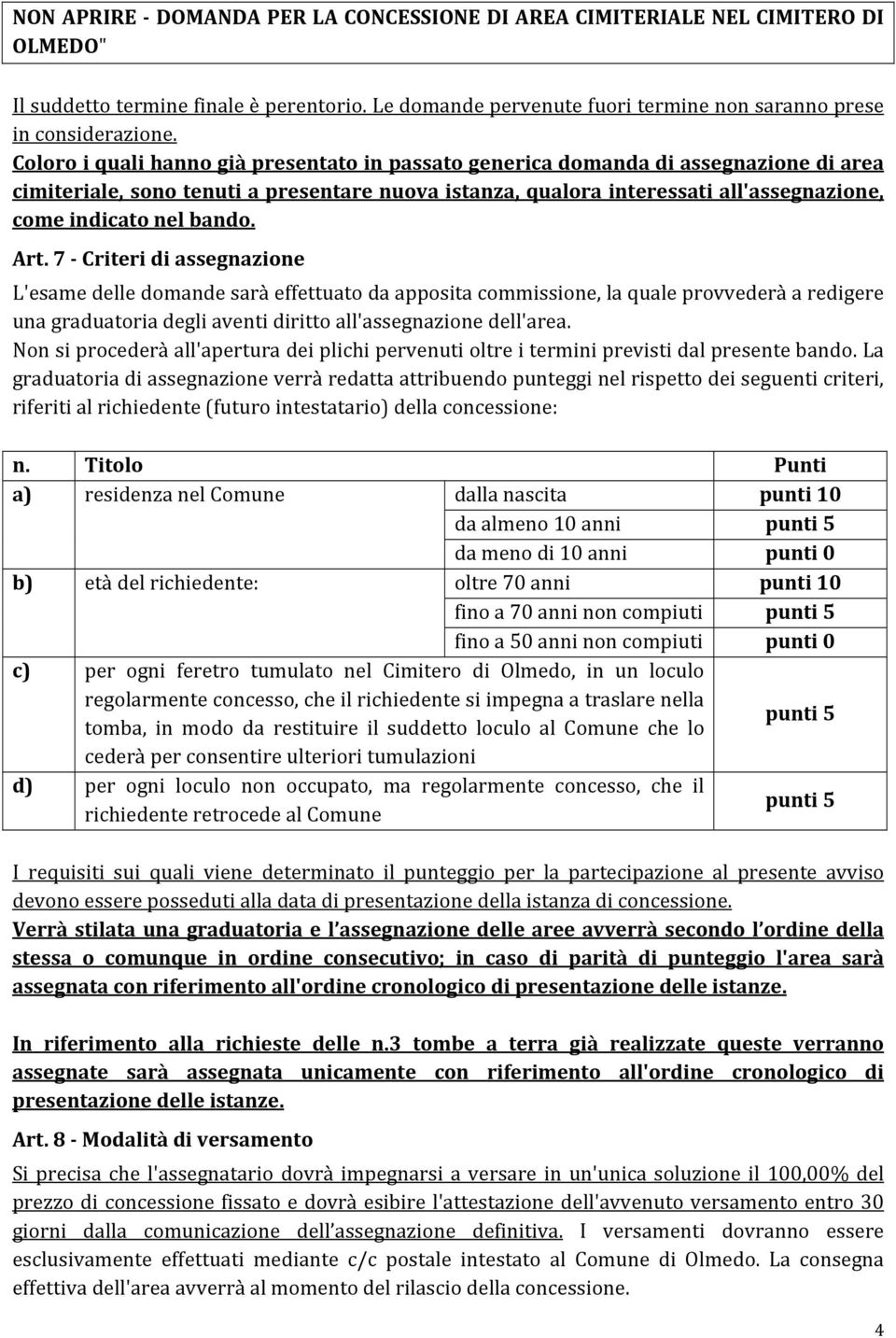 bando. Art. 7 Criteri di assegnazione L'esame delle domande sarà effettuato da apposita commissione, la quale provvederà a redigere una graduatoria degli aventi diritto all'assegnazione dell'area.