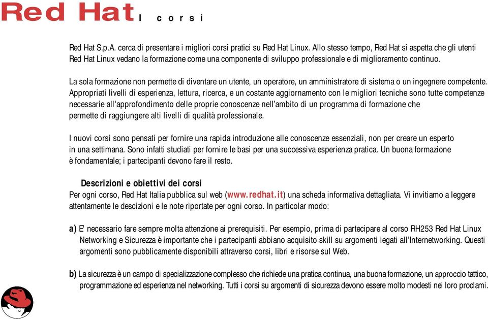 La sola formazione non permette di diventare un utente, un operatore, un amministratore di sistema o un ingegnere competente.