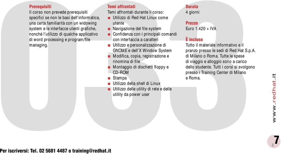 it Temi affrontati Temi affrontati durante il corso: Utilizzo di Red Hat Linux come utente Navigazione del file system Confidenza con i principali comandi con interfaccia a caratteri Utilizzo e