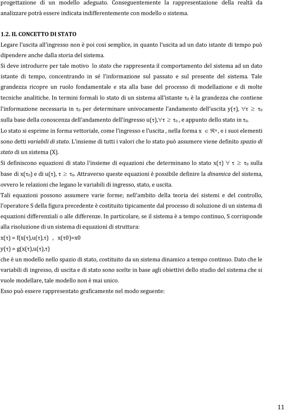 Si deve introdurre per tale motivo lo stato che rappresenta il comportamento del sistema ad un dato istante di tempo, concentrando in sé l informazione sul passato e sul presente del sistema.