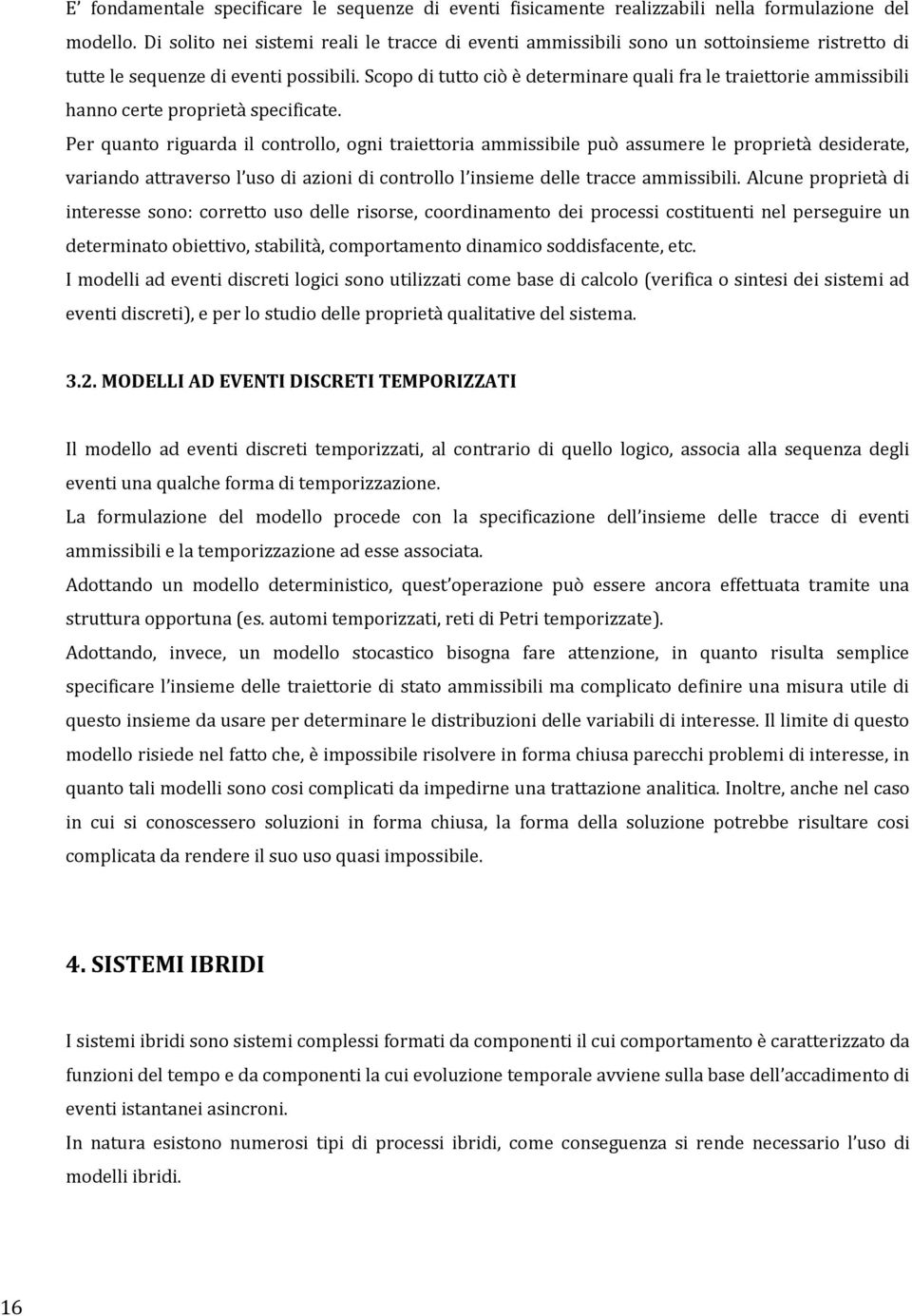 Scopo di tutto ciò è determinare quali fra le traiettorie ammissibili hanno certe proprietà specificate.