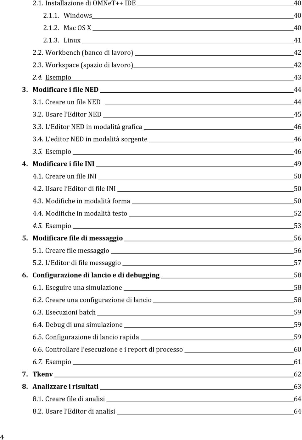 Modificare i file INI 49 4.1. Creare un file INI 50 4.2. Usare l Editor di file INI 50 4.3. Modifiche in modalità forma 50 4.4. Modifiche in modalità testo 52 4.5. Esempio 53 5.