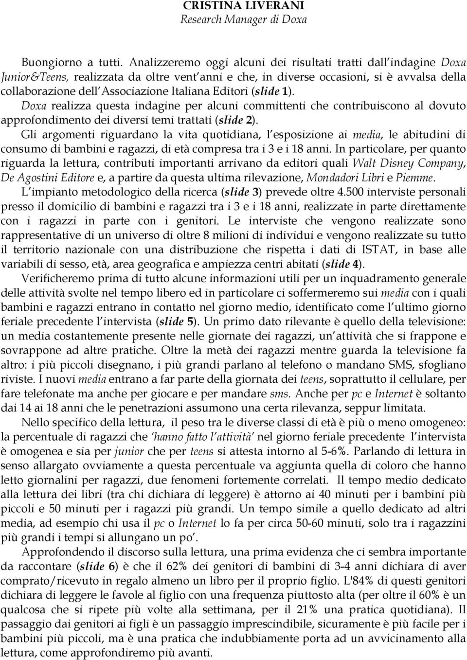 Editori (slide 1). Doxa realizza questa indagine per alcuni committenti che contribuiscono al dovuto approfondimento dei diversi temi trattati (slide 2).