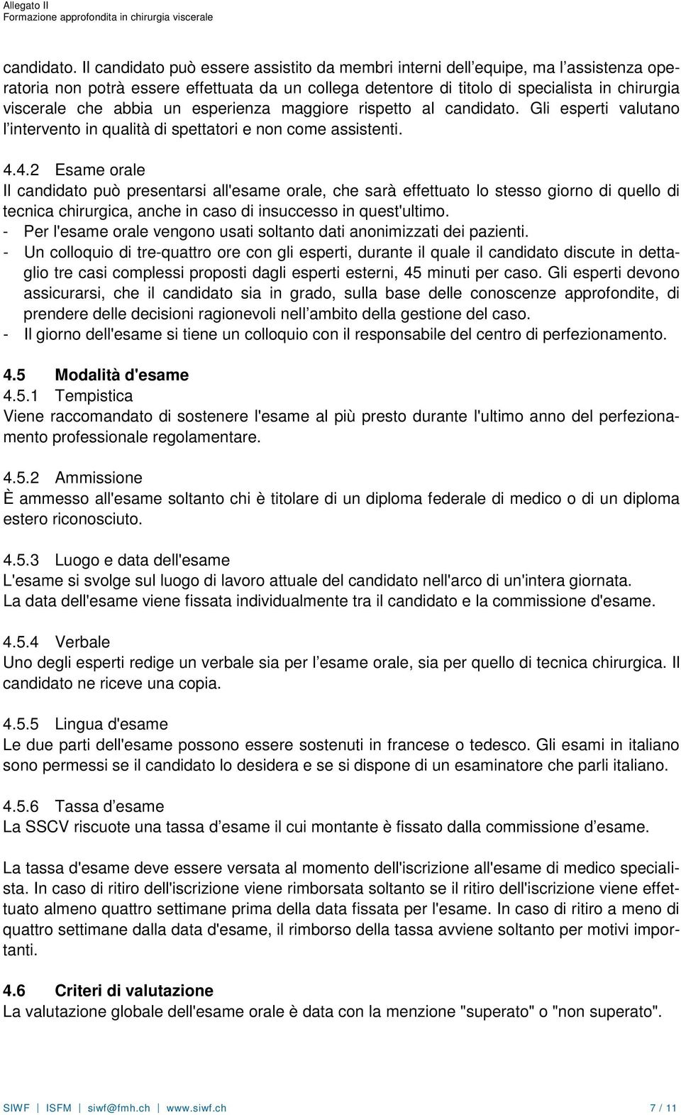 abbia un esperienza maggiore rispetto al  Gli esperti valutano l intervento in qualità di spettatori e non come assistenti. 4.