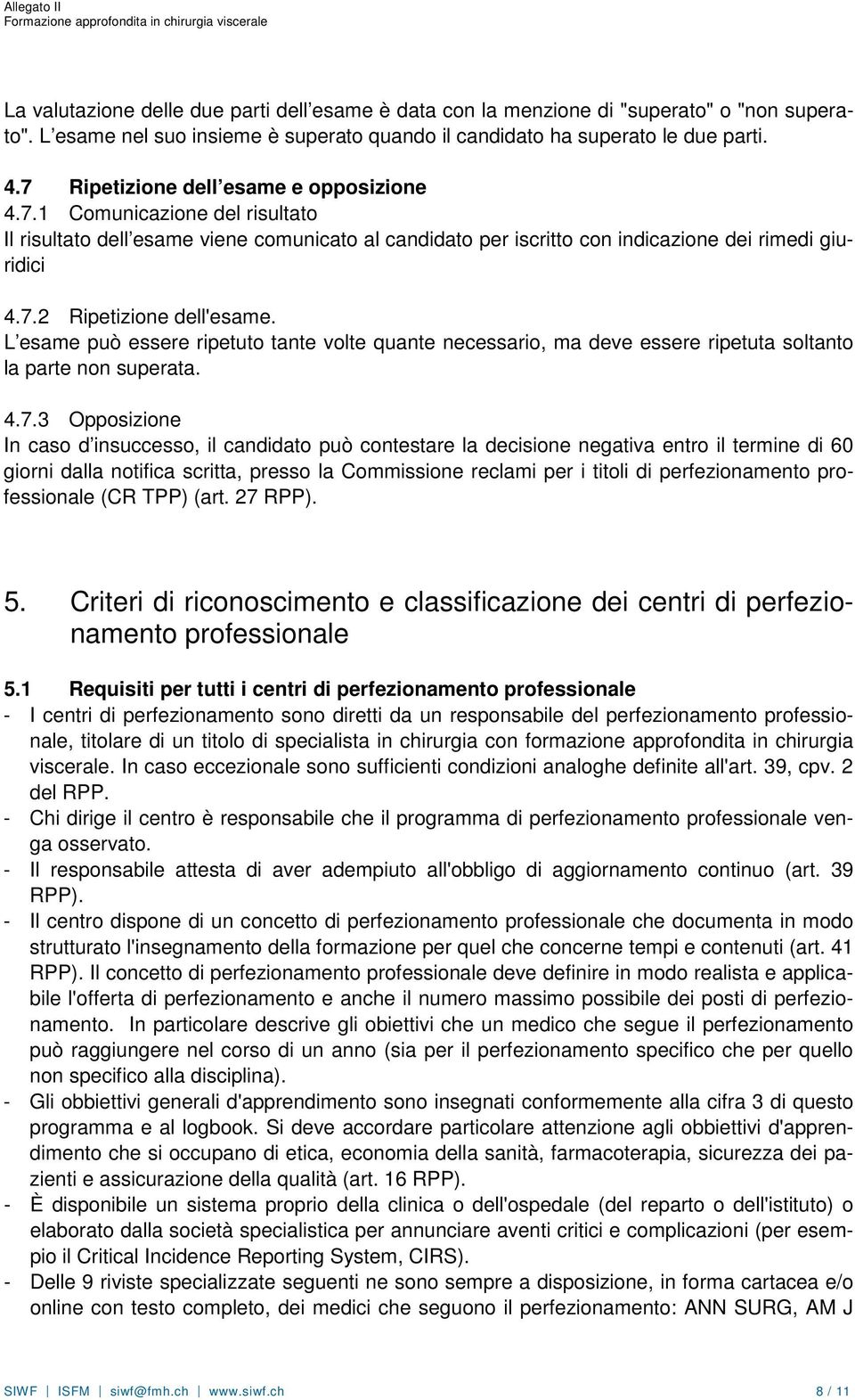 L esame può essere ripetuto tante volte quante necessario, ma deve essere ripetuta soltanto la parte non superata. 4.7.