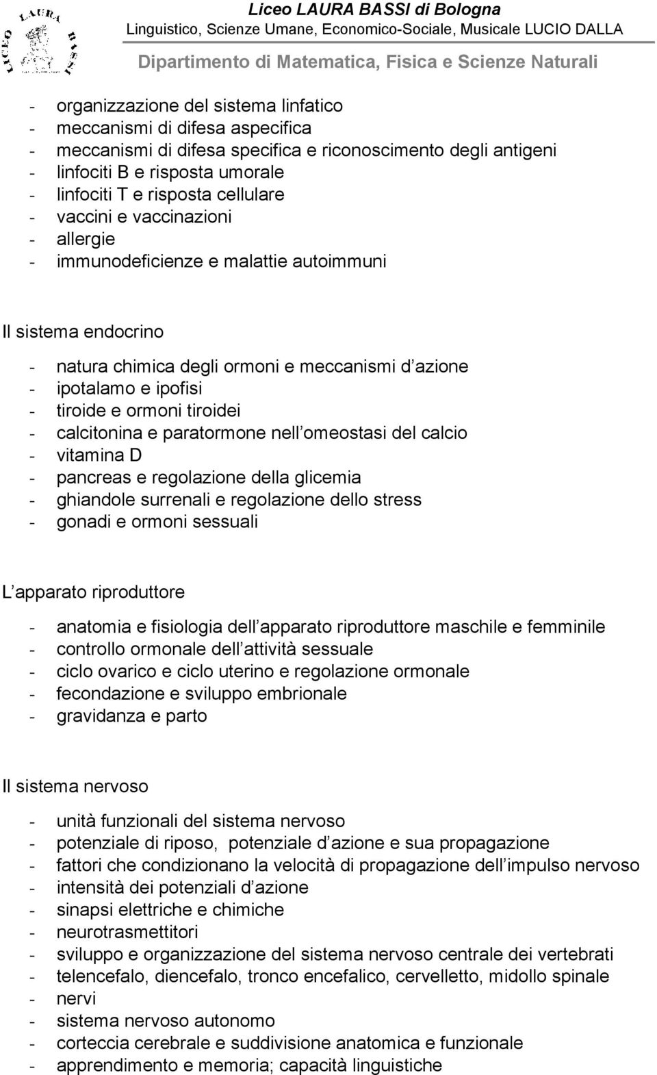 ormoni tiroidei - calcitonina e paratormone nell omeostasi del calcio - vitamina D - pancreas e regolazione della glicemia - ghiandole surrenali e regolazione dello stress - gonadi e ormoni sessuali