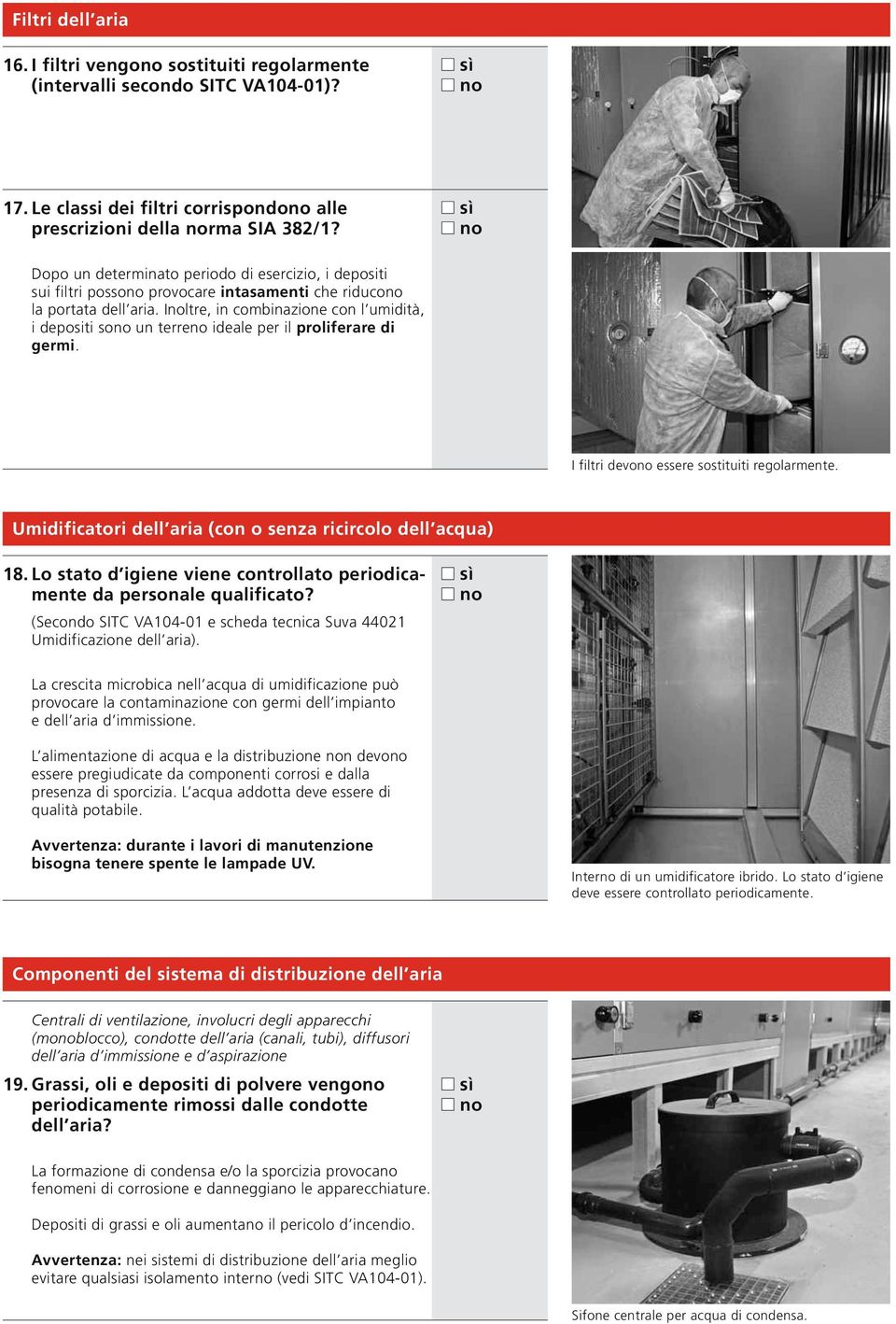 Iltre, in combinazione con l umidità, i depositi so un terre ideale per il proliferare di germi. I filtri devo essere sostituiti regolarmente.