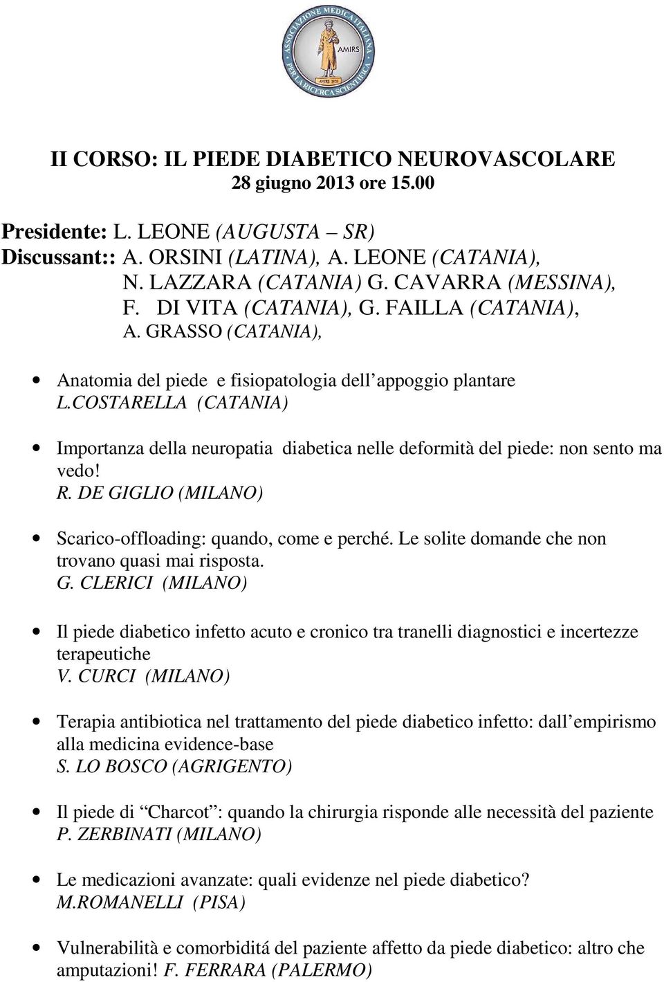 COSTARELLA (CATANIA) Importanza della neuropatia diabetica nelle deformità del piede: non sento ma vedo! R. DE GIGLIO (MILANO) Scarico-offloading: quando, come e perché.