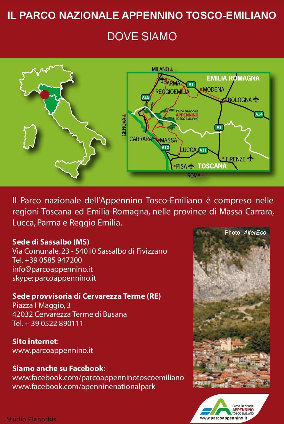 +39 0585 947200 info@parcoappennino.it skype: parcoappennino.it Sede provvisoria di Cervarezza Terme (RE) Piazza I Maggio, 3 42032 Cervarezza Terme di Busana Tel.