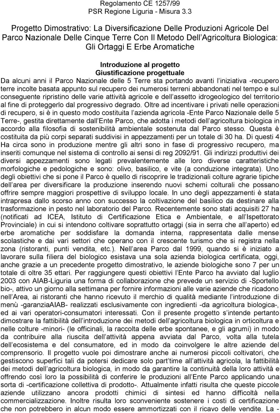 progetto Giustificazione progettuale Da alcuni anni il Parco Nazionale delle 5 Terre sta portando avanti l iniziativa -recupero terre incolte basata appunto sul recupero dei numerosi terreni