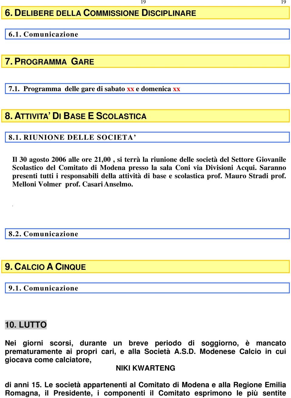 LUTTO Nei giorni scorsi, durante un breve periodo di soggiorno, è mancato prematuramente ai propri cari, e alla Società A.S.D. Modenese Calcio in cui giocava come calciatore, NIKI KWARTENG di anni 15.