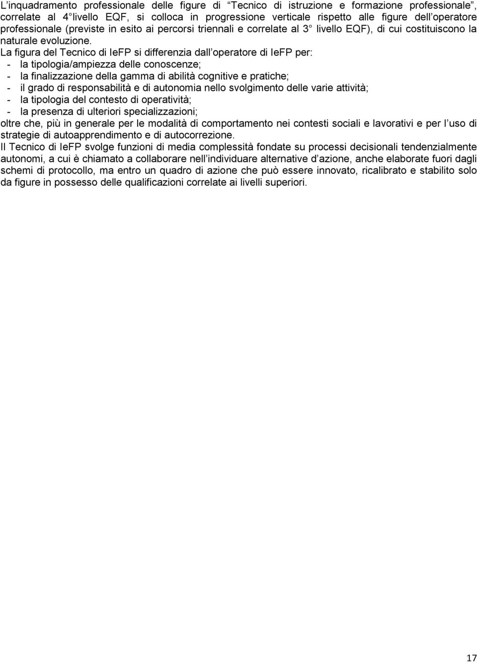 La figura del Tecnico di IeFP si differenzia dall operatore di IeFP per: - la tipologia/ampiezza delle conoscenze; - la finalizzazione della gamma di abilità cognitive e pratiche; - il grado di