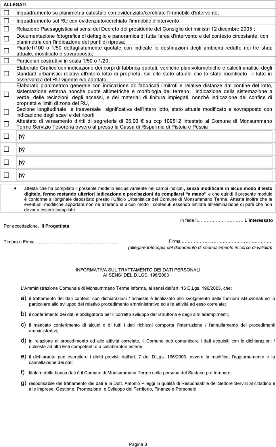 planimetria con l'indicazione dei punti di ripresa; Piante1/100 o 1/50 dettagliatamente quotate con indicate le destinazioni degli ambienti redatte nei tre stati: attuale, modificato e sovrapposto;