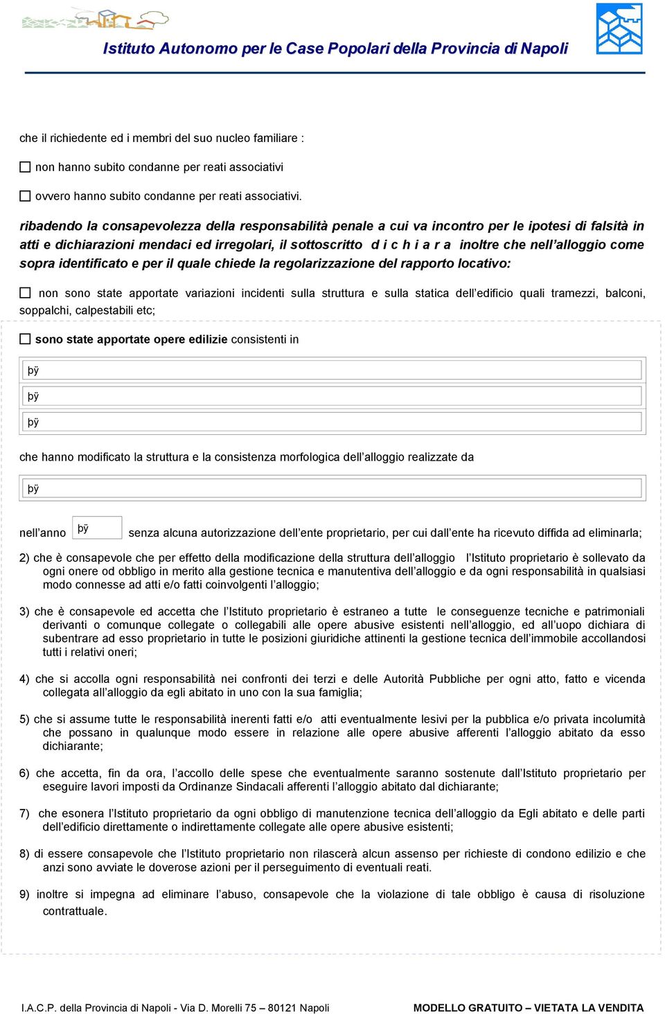 alloggio come sopra identificato e per il quale chiede la regolarizzazione del rapporto locativo: non sono state apportate variazioni incidenti sulla struttura e sulla statica dell edificio quali