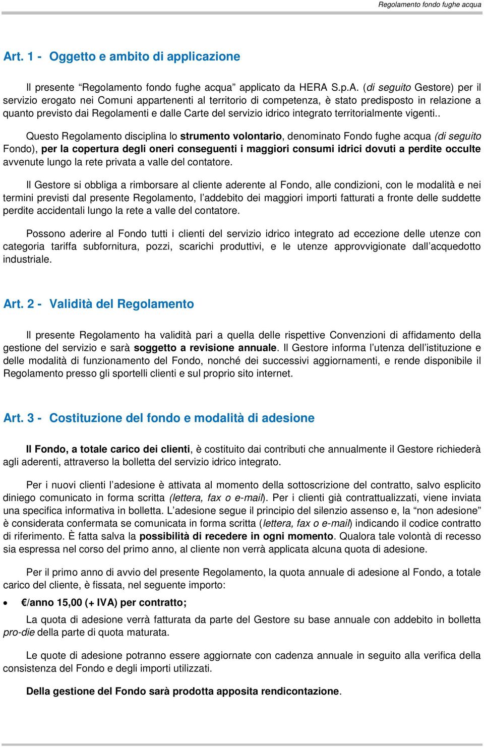 . Questo Regolamento disciplina lo strumento volontario, denominato Fondo fughe acqua (di seguito Fondo), per la copertura degli oneri conseguenti i maggiori consumi idrici dovuti a perdite occulte