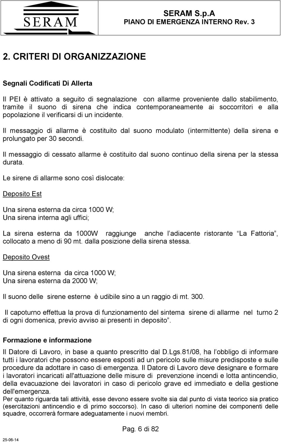 Il messaggio di cessato allarme è costituito dal suono continuo della sirena per la stessa durata.