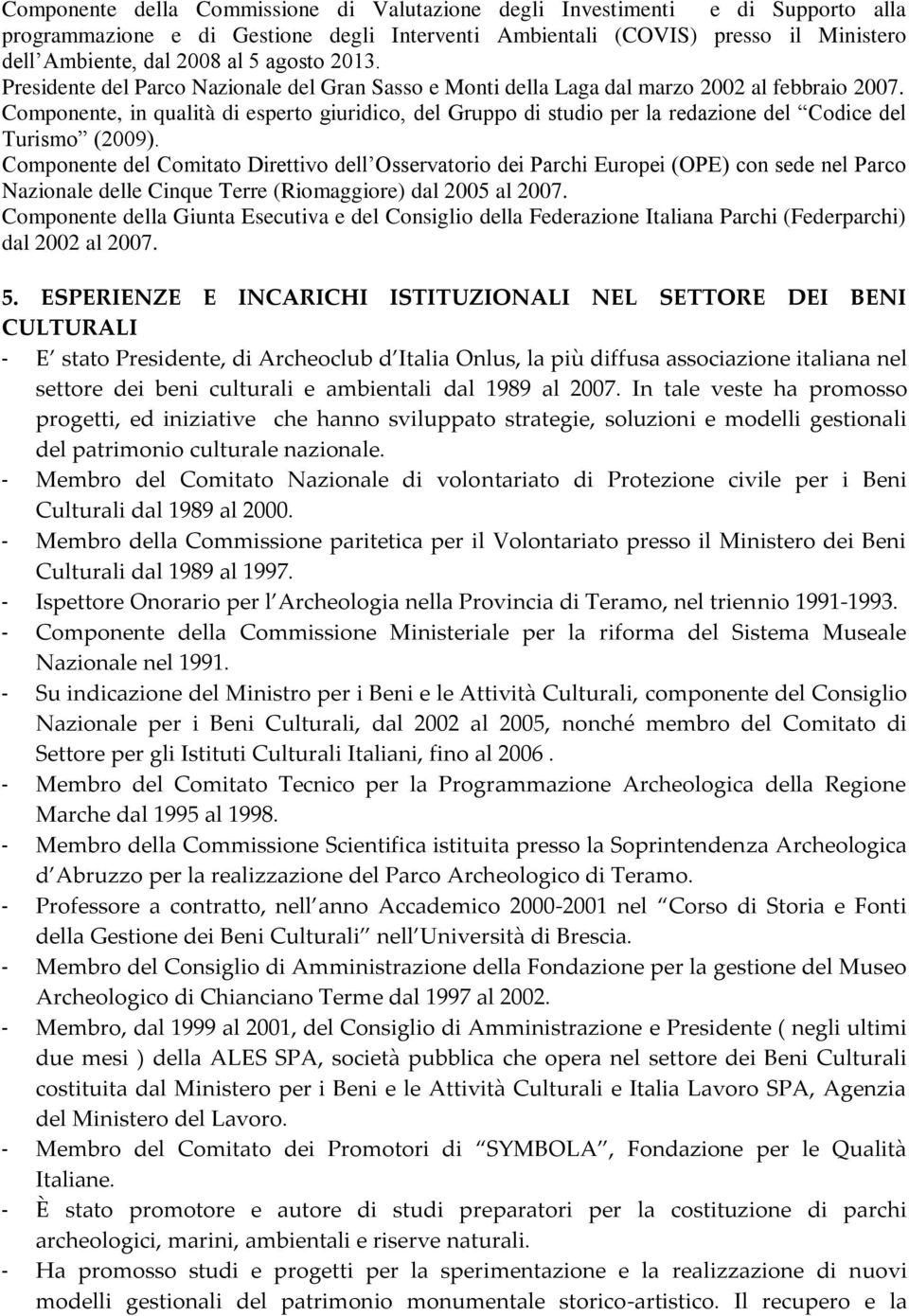 Componente, in qualità di esperto giuridico, del Gruppo di studio per la redazione del Codice del Turismo (2009).