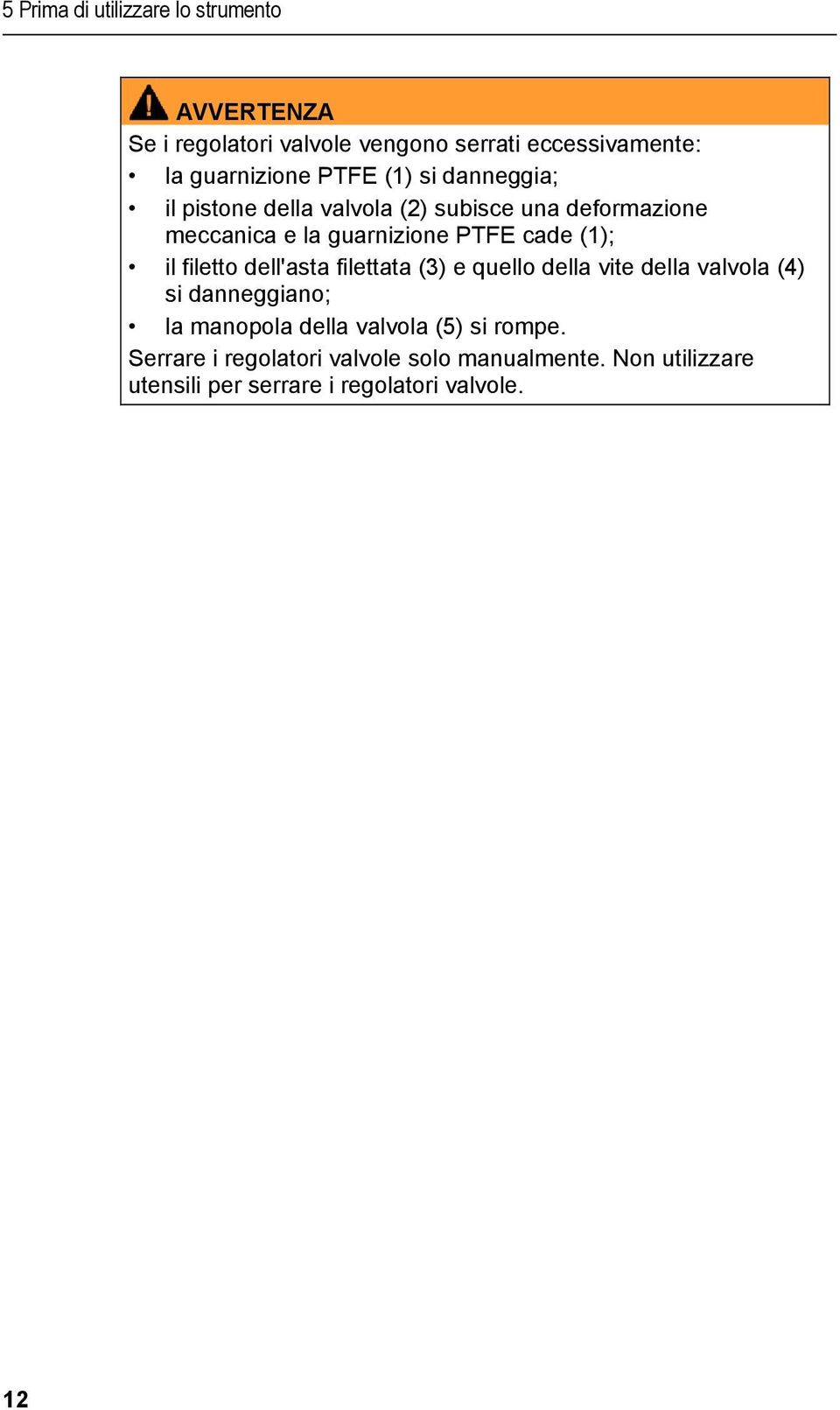 (1); il filetto dell'asta filettata (3) e quello della vite della valvola (4) si danneggiano; la manopola della